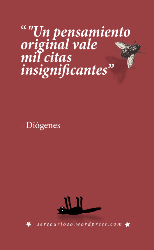 “"Un pensamiento original vale  mil citas insignificantes” - Diógenes 